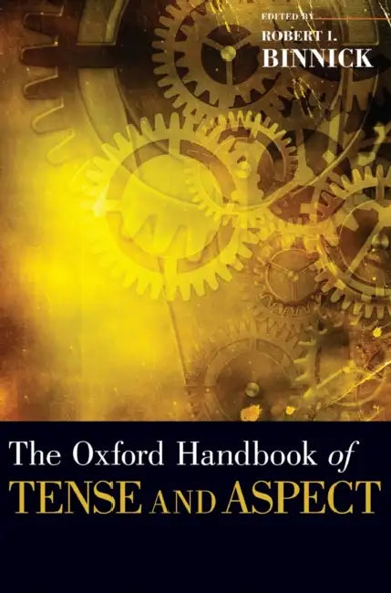 The Oxford Handbook of Tense and Aspect by Robert I. Binnick