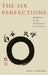 The Six Perfections: Buddhism and the Cultivation of Character by Dale Wright