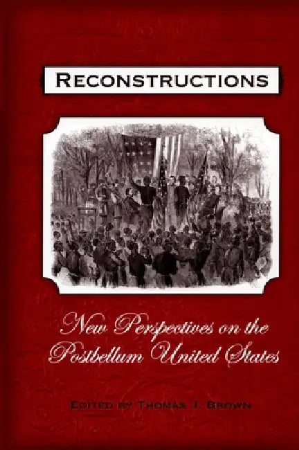 Reconstructions: New Perspectives on Postbellum America by Thomas J. Brown, Thomas J. Brown
