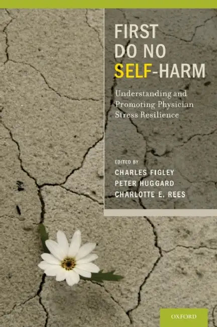 First Do No Self Harm: Understanding and Promoting Physician Stress Resilience by Charles Figley, Peter Huggard, Charlotte Rees