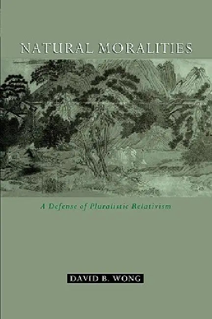 Natural Moralities: A Defense of Pluralistic Relativism by David B. Wong