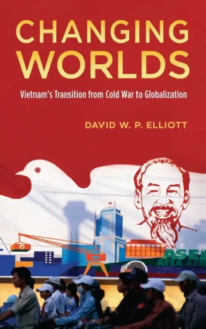 Changing Worlds: Vietnam's Transition from Cold War to Globalization by David W. P. Elliott