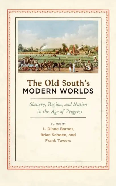 The Old South's Modern Worlds: Slavery, Region, and Nation in the Age of Progress by L. Diane Barnes, Brian Schoen, Frank Towers