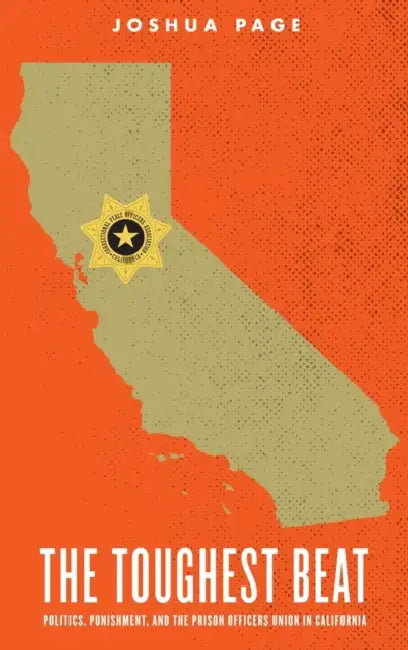 The Toughest Beat: Politics, Punishment, and the Prison Officers Union in California by Joshua Page