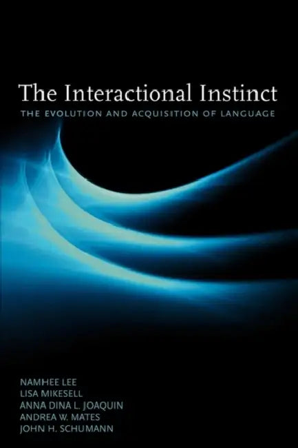 The Interactional Instinct: The Evolution and Acquisition of Language by Namhee Lee, Lisa Mikesell, Anna Dina L. Joaquin