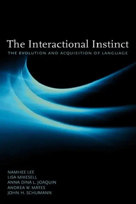 The Interactional Instinct: The Evolution and Acquisition of Language by Namhee Lee, Lisa Mikesell, Anna Dina L. Joaquin