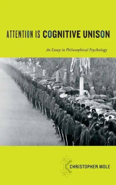 Attention Is Cognitive Unison: An Essay in Philosophical Psychology by Christopher Mole