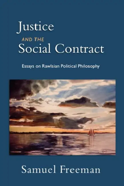 Justice and the Social Contract: Essays on Rawlsian Political Philosophy by Samuel Freeman