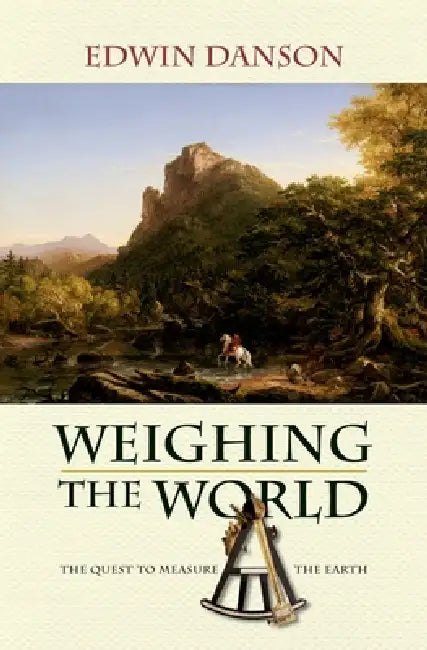 Weighing the World: The Quest to Measure the Earth by Edwin Danson