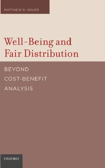 Well-Being and Fair Distribution: Beyond Cost-Benefit Analysis by Matthew Adler