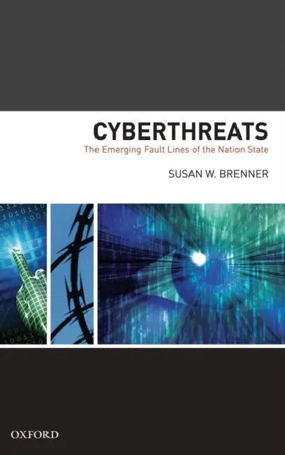 Cyberthreats: The Emerging Fault Lines of the Nation State by Susan W. Brenner