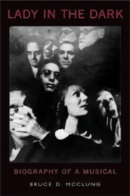 Lady in the Dark: Biography of a Musical by Bruce D. McClung