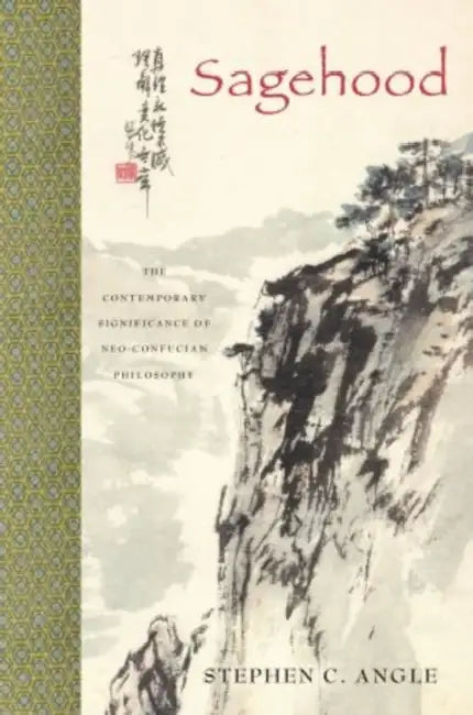 Sagehood: The Contemporary Significance of Neo-Confucian Philosophy by Stephen C. Angle