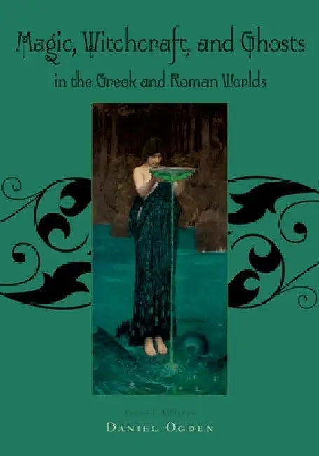 Magic, Witchcraft and Ghosts in the Greek and Roman Worlds: A Sourcebook by Daniel Ogden