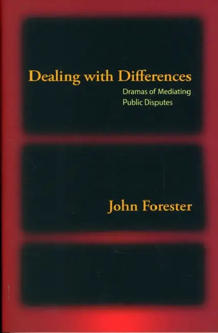 Dealing with Differences: Dramas of Mediating Public Disputes by John Forester