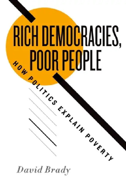 Rich Democracies, Poor People: How Politics Explain Poverty by David Brady