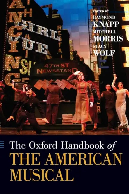 The Oxford Handbook of the American Musical by Raymond Knapp, Mitchell Morris, Stacy Wolf