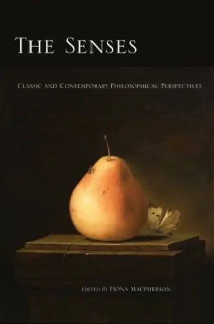 Senses: Classic and Contemporary Philosophical Perspectives by Fiona MacPherson