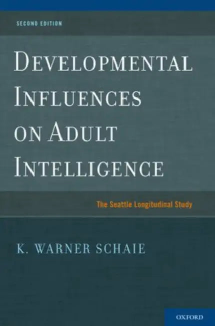 Developmental Influences on Adult Intelligence: The Seattle Longitudinal Study by K. Warner Schaie