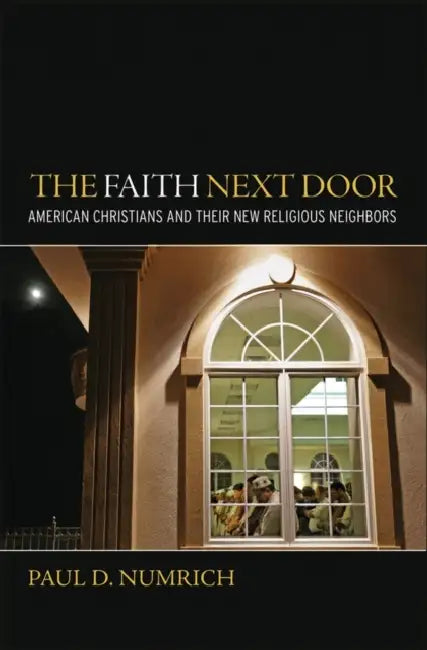 Faith Next Door: American Christians and Their New Religious Neighbors by Paul David Numrich