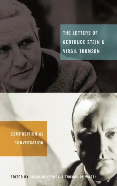 The Letters of Gertrude Stein and Virgil Thomson: Composition as Conversation by Susan Holbrook, Thomas Dilworth