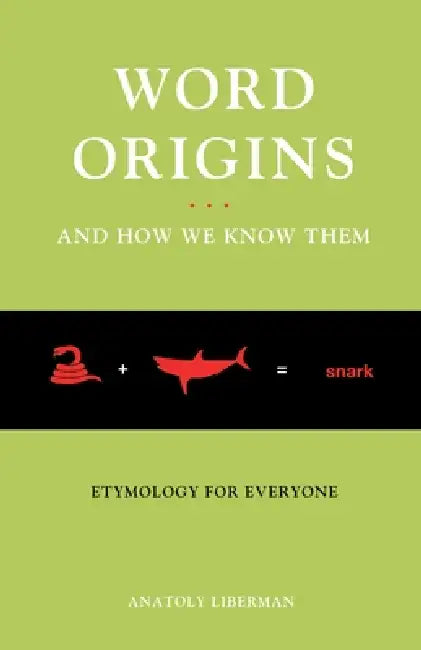 Word Origins... and How We Know Them: Etymology for Everyone by Anatoly Liberman