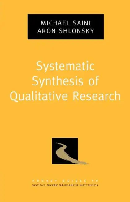 Systematic Synthesis of Qualitative Research by Michael Saini, Aron Shlonsky
