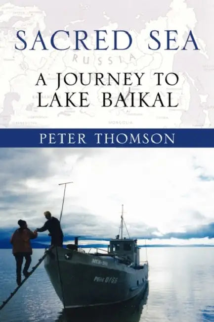 Sacred Sea: A Journey to Lake Baikal by Peter Thomson