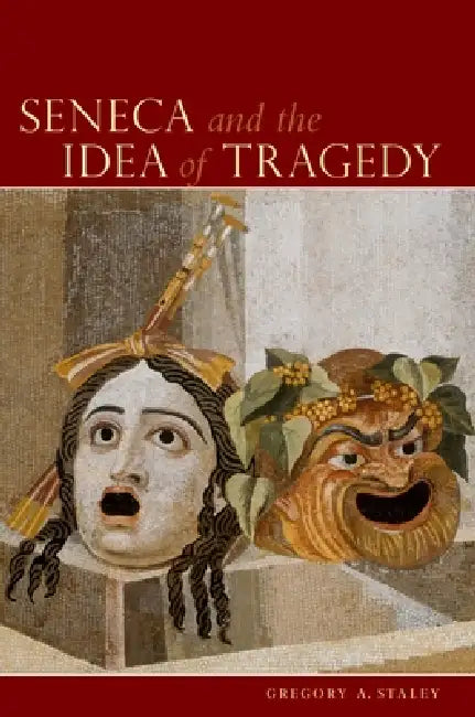 Seneca and the Idea of Tragedy by Gregory Allan Staley