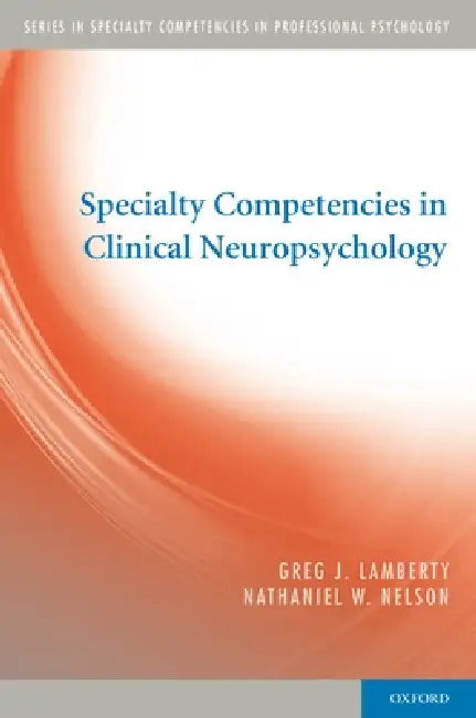 Specialty Competencies in Clinical Neuropsychology by Greg J. Lamberty, Nathaniel W. Nelson, Gregory J. Lamberty