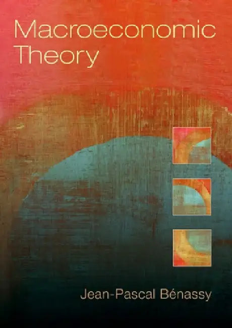 Macroeconomic Theory by Jean-Pascal Benassy, Jean-Pascal Bnassy