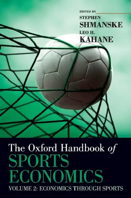 The Oxford Handbook of Sports Economics, Volume 2: Economics Through Sports by Stephen Shmanske, Leo H. Kahane
