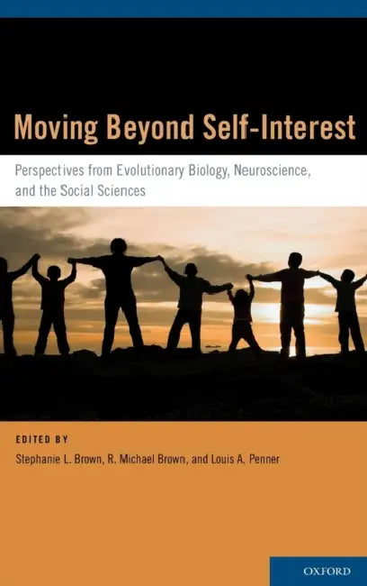 Moving Beyond Self-Interest: Perspectives from Evolutionary Biology, Neuroscience, and the Social Sciences by Stephanie L. Brown, R. Michael Brown, Louis A. Penner