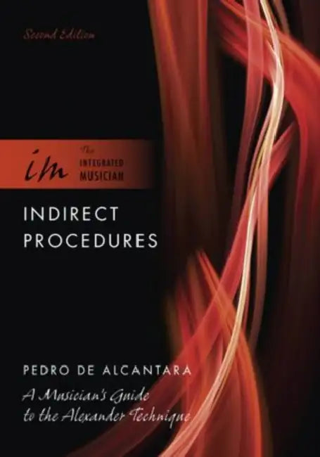 Indirect Procedures: A Musician's Guide to the Alexander Technique by Pedro De Alcantara