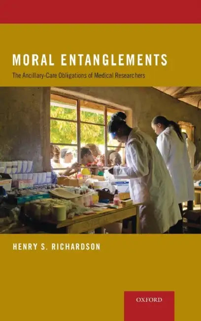 Moral Entanglements: The Ancillary-Care Obligations of Medical Researchers by Henry S. Richardson