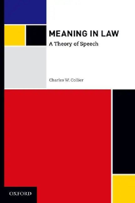 Meaning in Law: A Theory of Speech by Charles W. Collier