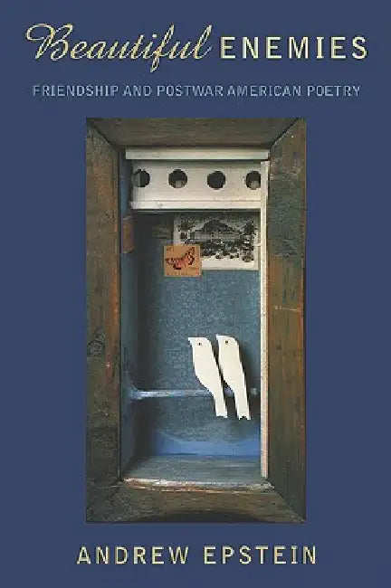 Beautiful Enemies: Friendship and Postwar American Poetry by Andrew Epstein