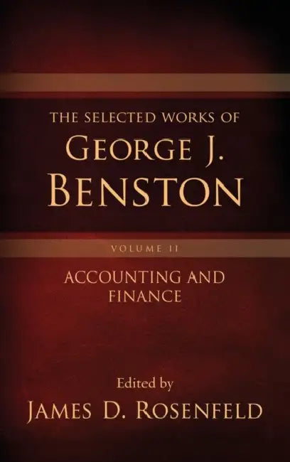 The Selected Works of George J. Benston, Volume 2: Accounting and Finance by James D. Rosenfeld