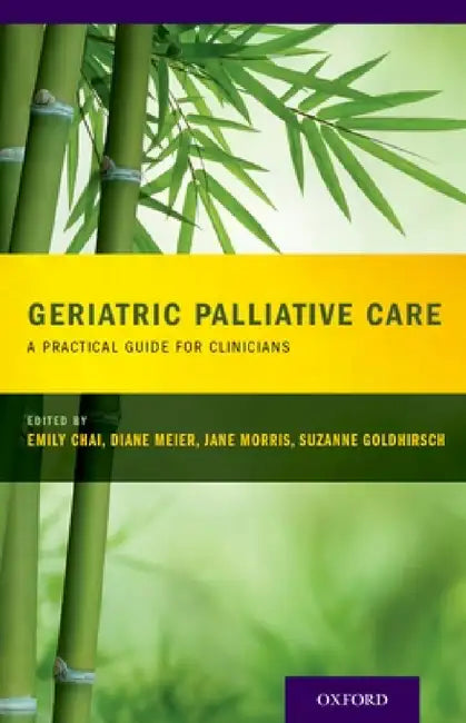Geriatric Palliative Care: A Practical Guide for Clinicians by Emily Chai, Diane Meier, Jane Morris