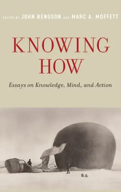 Knowing How: Essays on Knowledge, Mind, and Action by John Bengson, Marc A. Moffett