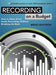 Recording on a Budget: How to Make Great Audio Recordings Without Breaking the Bank by Brent Edstrom