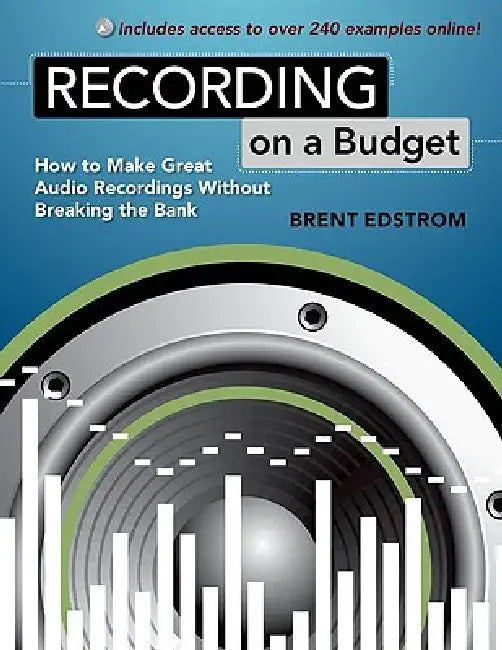 Recording on a Budget: How to Make Great Audio Recordings Without Breaking the Bank by Brent Edstrom