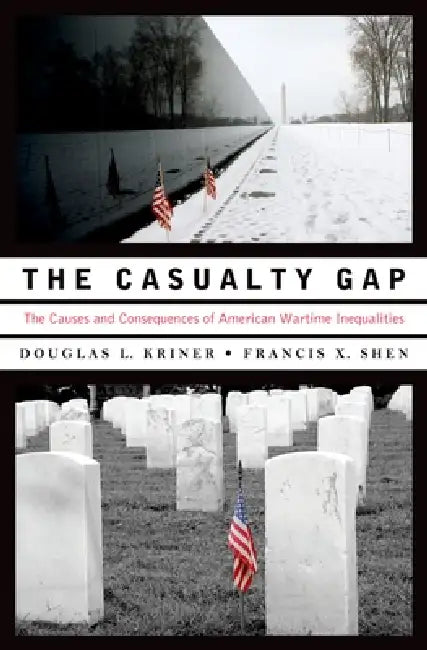 Casualty Gap: The Causes and Consequences of American Wartime Inequalities by Douglas L. Kriner, Francis X. Shen