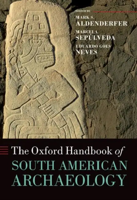 The Oxford Handbook of South American Archaeology by Mark Aldenderfer, Marcela Sepúlveda, Eduardo Góes Neves