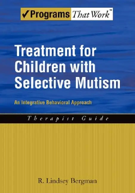 Treatment for Children with Selective Mutism: An Integrative Behavioral Approach by R. Lindsey Bergman