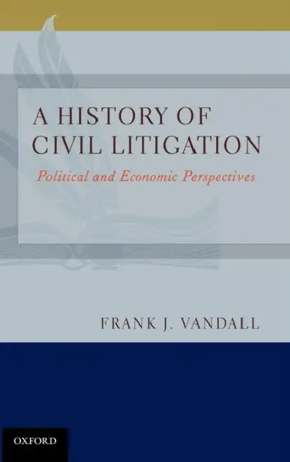 A History of Civil Litigation: Political and Economic Perspectives by Frank J. Vandall