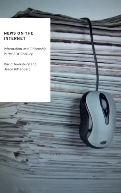 News on the Internet: Information and Citizenship in the 21st Century by David Tewksbury, Jason Rittenberg