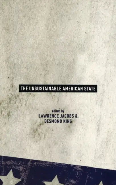 The Unsustainable American State by Lawrence Jacobs, Desmond King