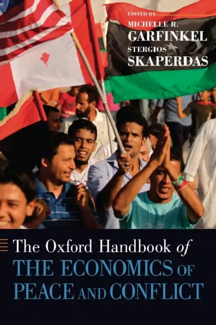 The Oxford Handbook of the Economics of Peace and Conflict by Michelle R. Garfinkel, Stergios Skaperdas