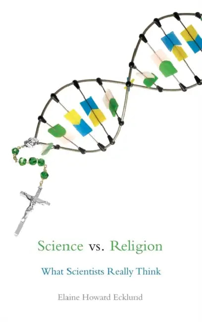 Science vs. Religion: What Scientists Really Think by Elaine Howard Ecklund